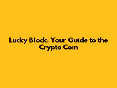Lucky Block: Your Guide to the Crypto Coin