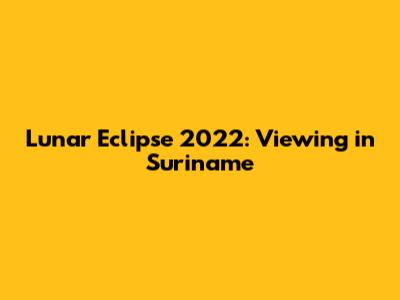 Lunar Eclipse 2022: Viewing in Suriname