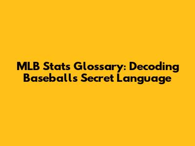 MLB Stats Glossary: Decoding Baseball's Secret Language