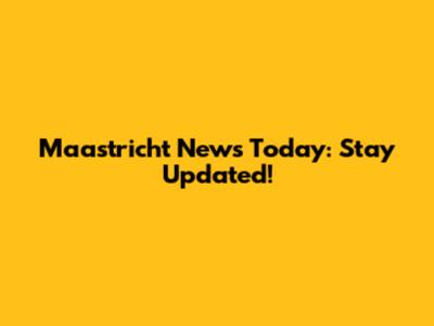 Maastricht News Today: Stay Updated!