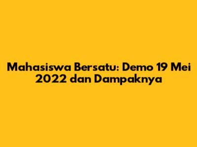 Mahasiswa Bersatu: Demo 19 Mei 2022 dan Dampaknya
