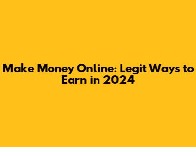 Make Money Online: Legit Ways to Earn in 2024