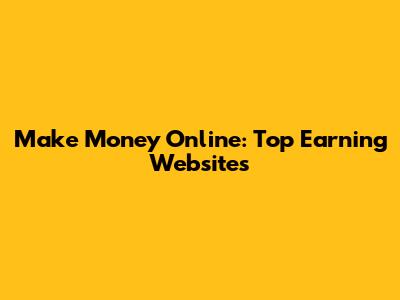 Make Money Online: Top Earning Websites