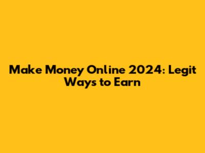 Make Money Online 2024: Legit Ways to Earn