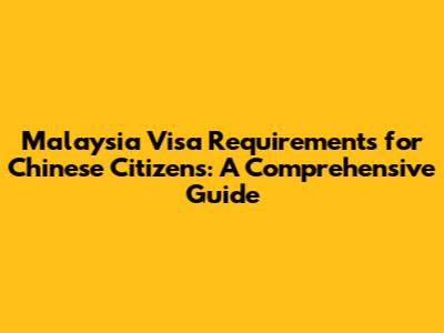 Malaysia Visa Requirements for Chinese Citizens: A Comprehensive Guide