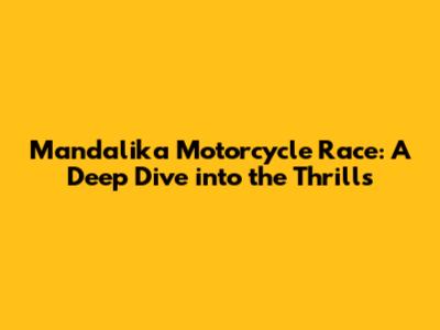 Mandalika Motorcycle Race: A Deep Dive into the Thrills
