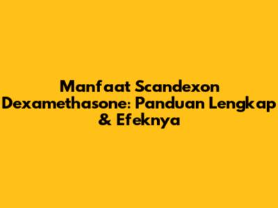 Manfaat Scandexon Dexamethasone: Panduan Lengkap & Efeknya