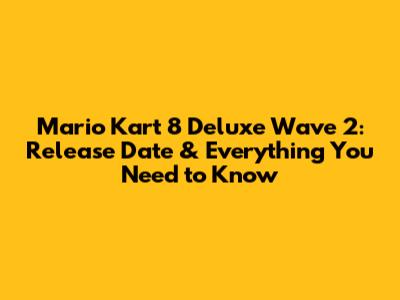 Mario Kart 8 Deluxe Wave 2: Release Date & Everything You Need to Know