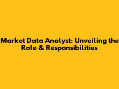 Market Data Analyst: Unveiling the Role & Responsibilities
