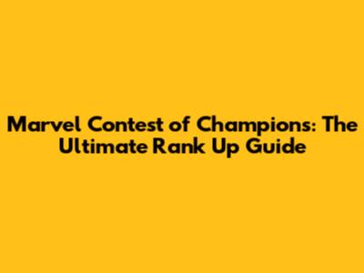 Marvel Contest of Champions: The Ultimate Rank Up Guide
