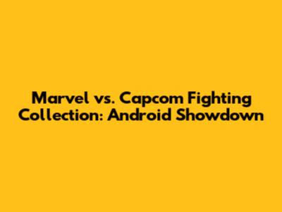 Marvel vs. Capcom Fighting Collection: Android Showdown