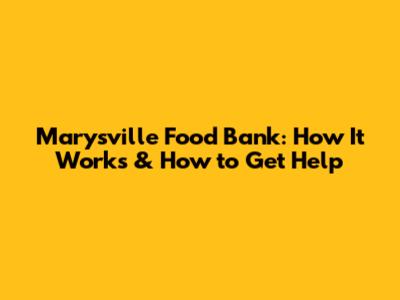 Marysville Food Bank: How It Works & How to Get Help