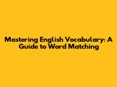 Mastering English Vocabulary: A Guide to Word Matching