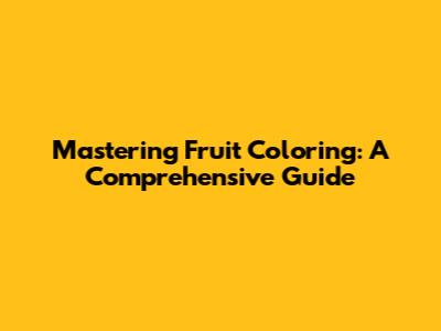 Mastering Fruit Coloring: A Comprehensive Guide