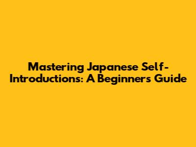 Mastering Japanese Self-Introductions: A Beginner's Guide