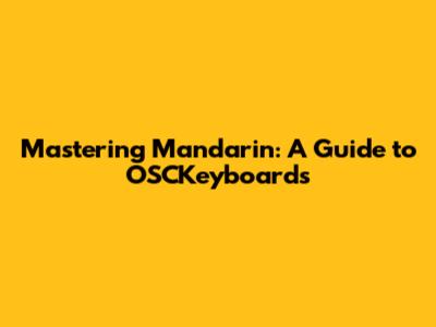 Mastering Mandarin: A Guide to OSCKeyboards