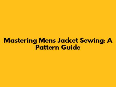 Mastering Men's Jacket Sewing: A Pattern Guide