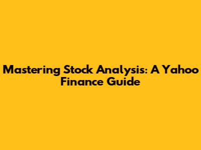 Mastering Stock Analysis: A Yahoo Finance Guide
