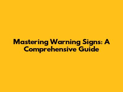 Mastering Warning Signs: A Comprehensive Guide