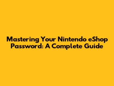 Mastering Your Nintendo eShop Password: A Complete Guide