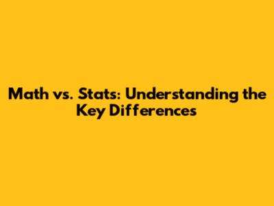 Math vs. Stats: Understanding the Key Differences
