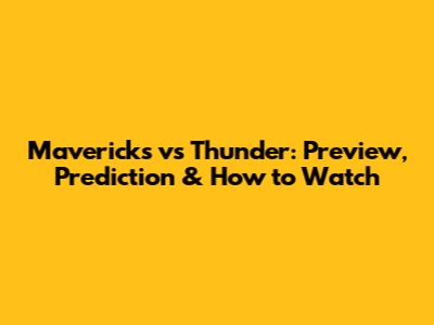 Mavericks vs Thunder: Preview, Prediction & How to Watch