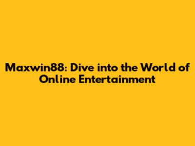 Maxwin88: Dive into the World of Online Entertainment