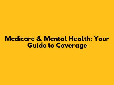 Medicare & Mental Health: Your Guide to Coverage