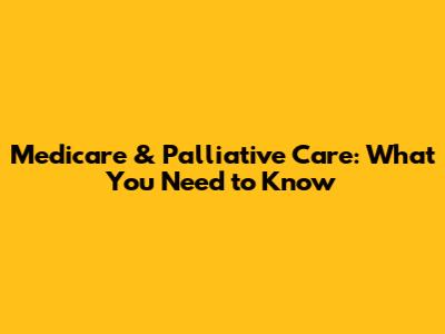 Medicare & Palliative Care: What You Need to Know