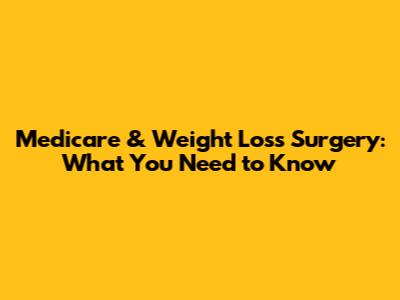 Medicare & Weight Loss Surgery: What You Need to Know