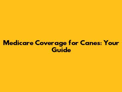 Medicare Coverage for Canes: Your Guide