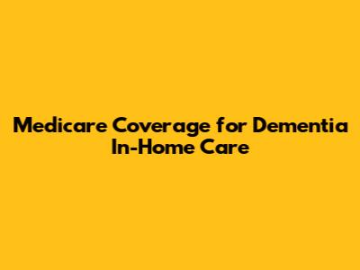 Medicare Coverage for Dementia In-Home Care