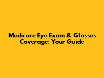 Medicare Eye Exam & Glasses Coverage: Your Guide