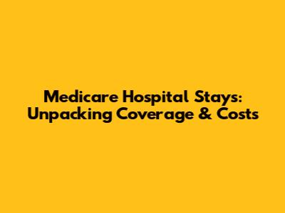 Medicare Hospital Stays: Unpacking Coverage & Costs
