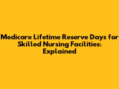 Medicare Lifetime Reserve Days for Skilled Nursing Facilities: Explained
