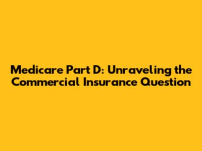 Medicare Part D: Unraveling the Commercial Insurance Question