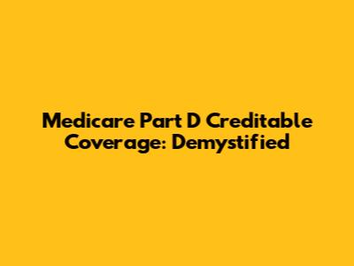 Medicare Part D Creditable Coverage: Demystified