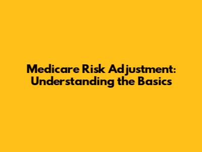 Medicare Risk Adjustment: Understanding the Basics