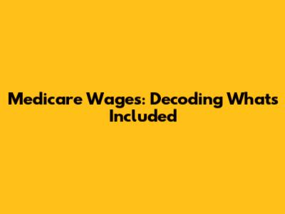 Medicare Wages: Decoding What's Included