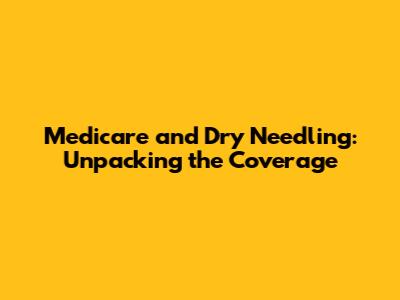 Medicare and Dry Needling: Unpacking the Coverage