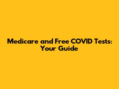 Medicare and Free COVID Tests: Your Guide