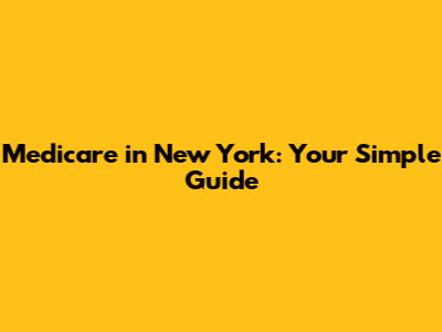 Medicare in New York: Your Simple Guide