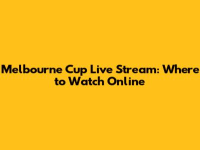 Melbourne Cup Live Stream: Where to Watch Online