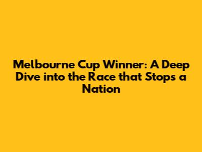 Melbourne Cup Winner: A Deep Dive into the Race that Stops a Nation