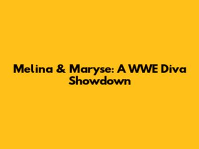 Melina & Maryse: A WWE Diva Showdown