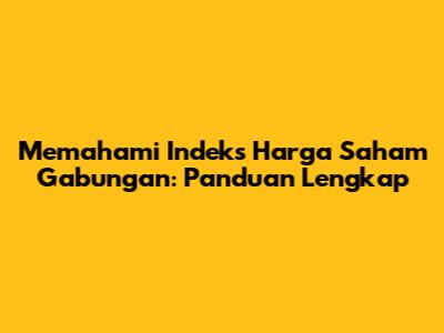 Memahami Indeks Harga Saham Gabungan: Panduan Lengkap