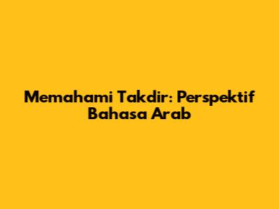 Memahami Takdir: Perspektif Bahasa Arab