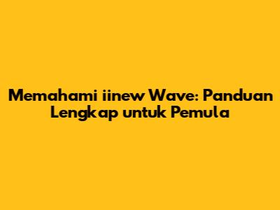 Memahami iinew Wave: Panduan Lengkap untuk Pemula