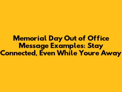 Memorial Day Out of Office Message Examples: Stay Connected, Even While You're Away