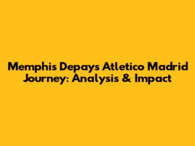 Memphis Depay's Atletico Madrid Journey: Analysis & Impact